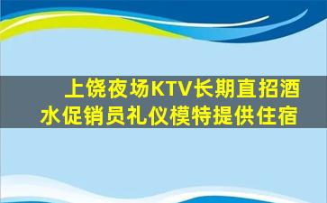 上饶夜场KTV长期直招酒水促销员礼仪模特提供住宿